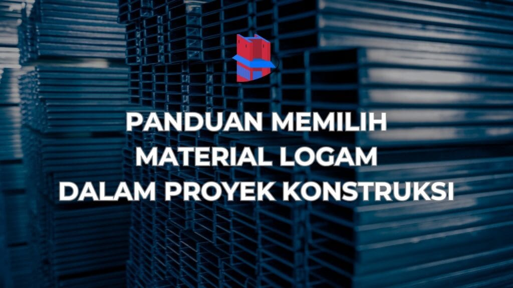 Memilih Material Logam untuk Proyek Konstruksi